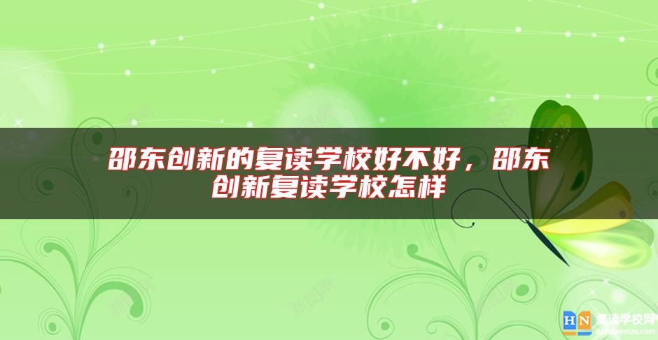 邵東創(chuàng)新的復讀學校好不好，邵東創(chuàng)新復讀學校怎樣