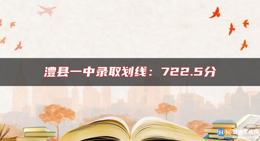 澧縣一中錄取劃線:722.5分