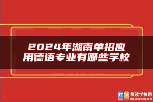 2024年湖南單招應(yīng)用德語專業(yè)有哪些學(xué)校