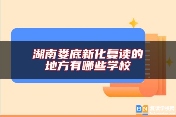 湖南婁底新化復(fù)讀的地方有哪些學(xué)校