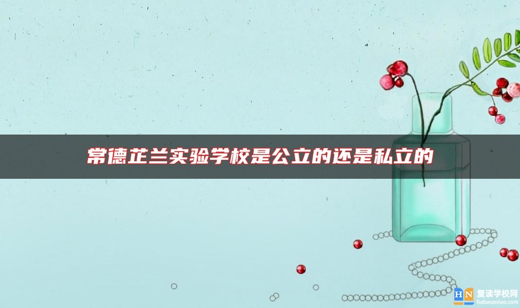 常德芷蘭實(shí)驗(yàn)學(xué)校是公立的還是私立的