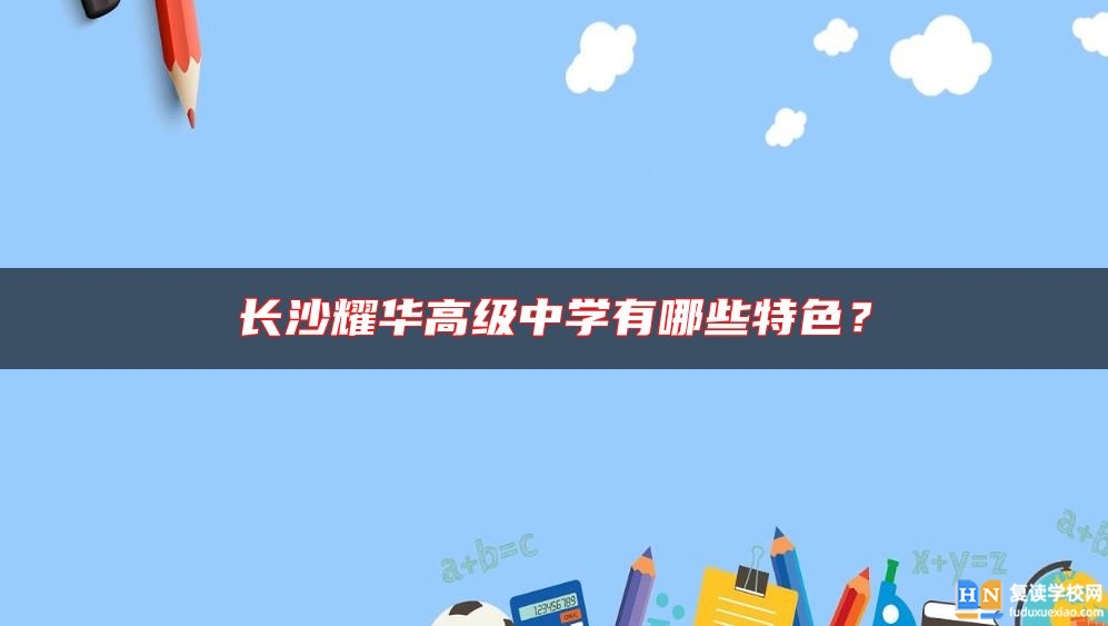 長(zhǎng)沙耀華高級(jí)中學(xué)有哪些特色？
