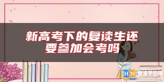 新高考下的復(fù)讀生還要參加會(huì)考嗎