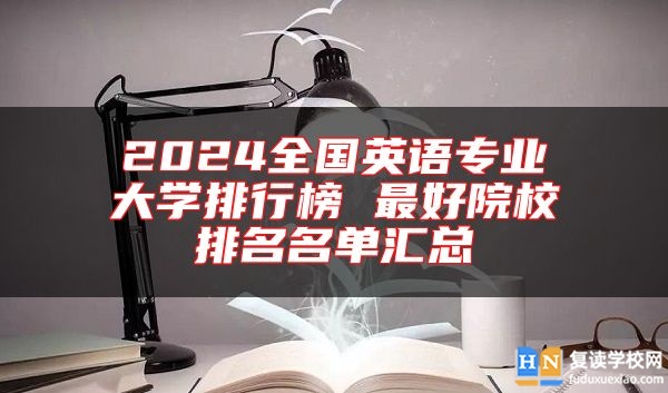2024全國英語專業(yè)大學排行榜 最好院校排名名單匯總