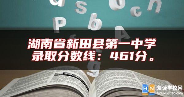 湖南省新田縣第一中學錄取分數(shù)線：461分。