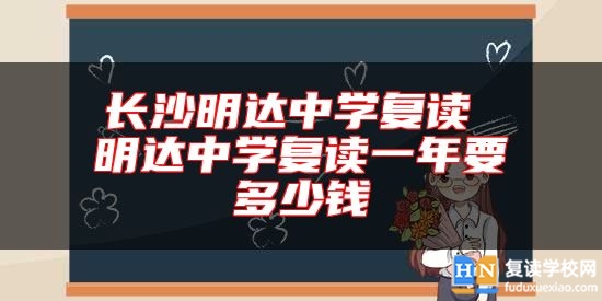 長沙明達中學復讀 明達中學復讀一年要多少錢