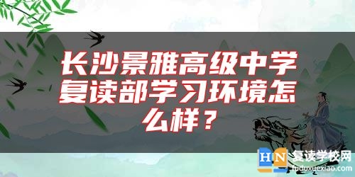 長(zhǎng)沙景雅高級(jí)中學(xué)復(fù)讀部學(xué)習(xí)環(huán)境怎么樣？