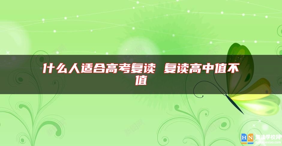 什么人適合高考復(fù)讀 復(fù)讀高中值不值