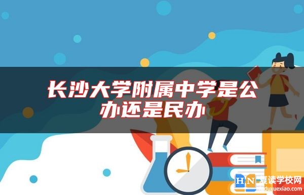 長沙大學(xué)附屬中學(xué)是公辦還是民辦