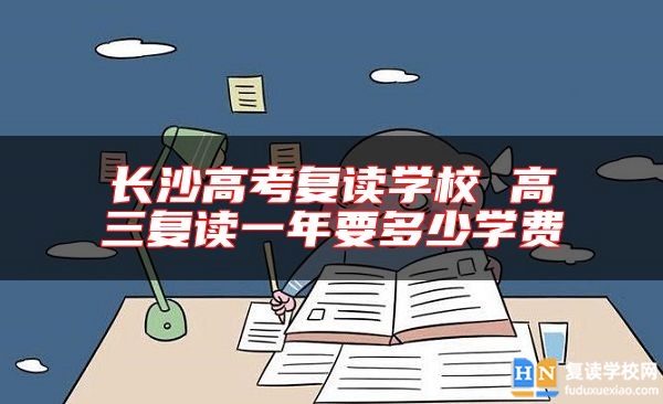 長(zhǎng)沙高考復(fù)讀學(xué)校 高三復(fù)讀一年要多少學(xué)費(fèi)