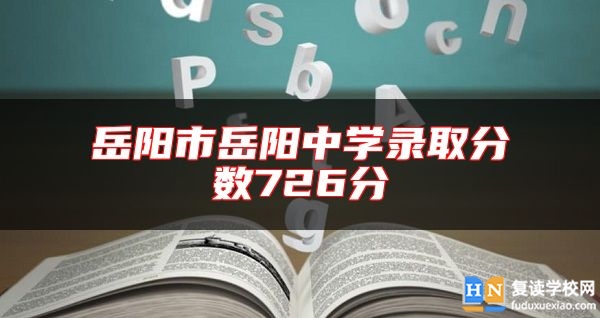 岳陽市岳陽中學(xué)錄取分?jǐn)?shù)726分