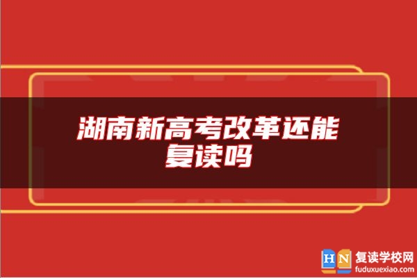 湖南新高考改革還能復(fù)讀嗎
