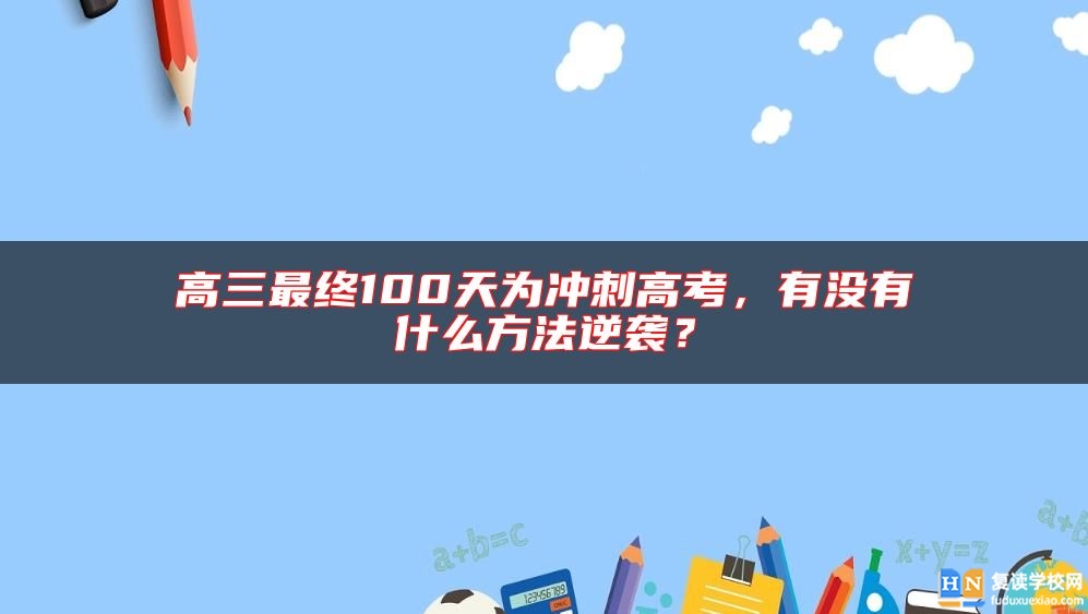 高三最終100天為沖刺高考，有沒有什么方法逆襲？