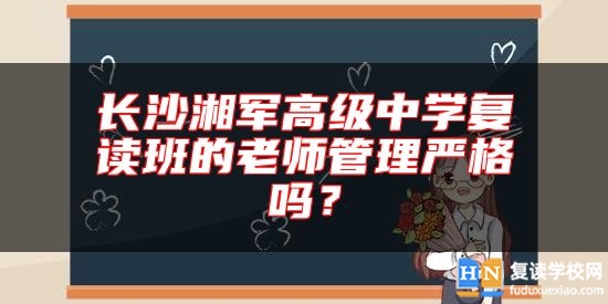 長沙湘軍高級中學(xué)復(fù)讀班的老師管理嚴(yán)格嗎？