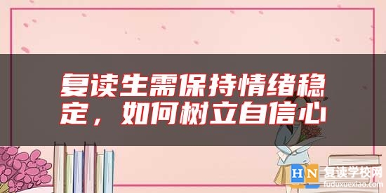 復(fù)讀生需保持情緒穩(wěn)定，如何樹立自信心