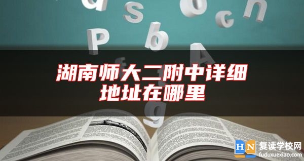 湖南師大二附中詳細地址在哪里