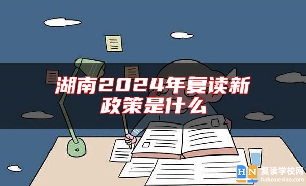 湖南2024年復(fù)讀新政策是什么
