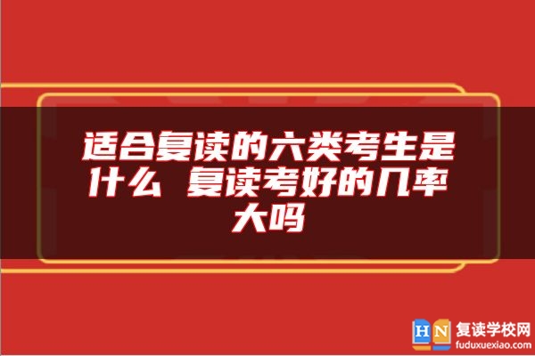 適合復讀的六類考生是什么 復讀考好的幾率大嗎