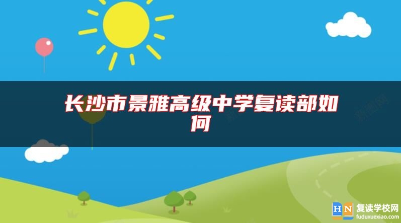 長沙市景雅高級中學(xué)復(fù)讀部如何
