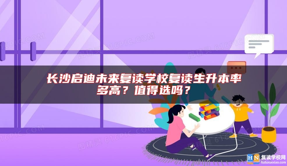 長(zhǎng)沙啟迪未來(lái)復(fù)讀學(xué)校復(fù)讀生升本率多高？值得選嗎？