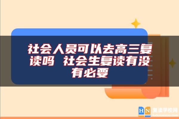 社會人員可以去高三復讀嗎 社會生復讀有沒有必要
