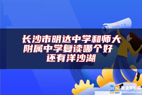 長沙市明達中學(xué)和師大附屬中學(xué)復(fù)讀哪個好 還有洋沙湖