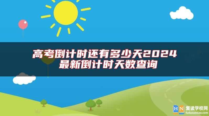 高考倒計時還有多少天2024 最新倒計時天數(shù)查詢