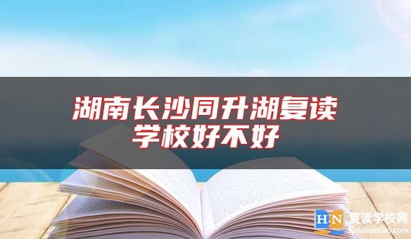 湖南長沙同升湖復(fù)讀學(xué)校好不好