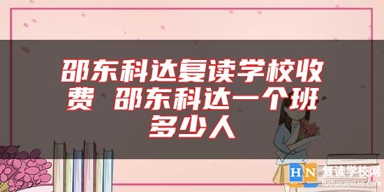 邵東科達復讀學校收費 邵東科達一個班多少人
