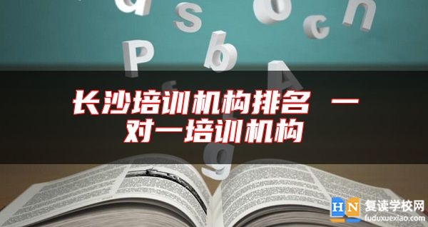 長沙培訓機構排名 一對一培訓機構