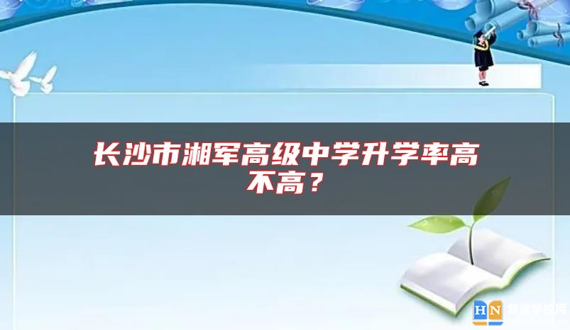 長(zhǎng)沙市湘軍高級(jí)中學(xué)升學(xué)率高不高？