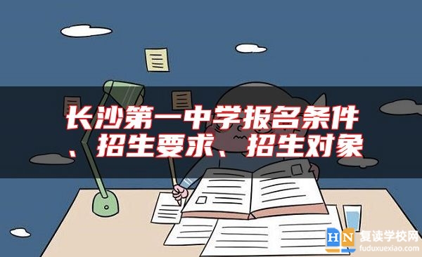 長沙第一中學(xué)報名條件、招生要求、招生對象