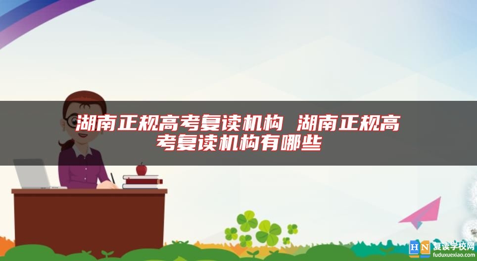 湖南正規(guī)高考復讀機構(gòu) 湖南正規(guī)高考復讀機構(gòu)有哪些