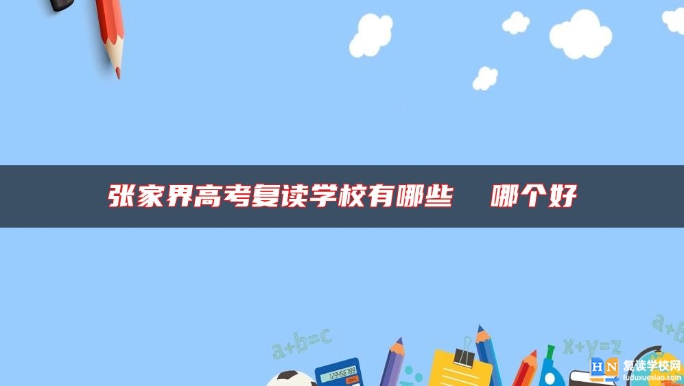 張家界高考復讀學校有哪些 哪個好