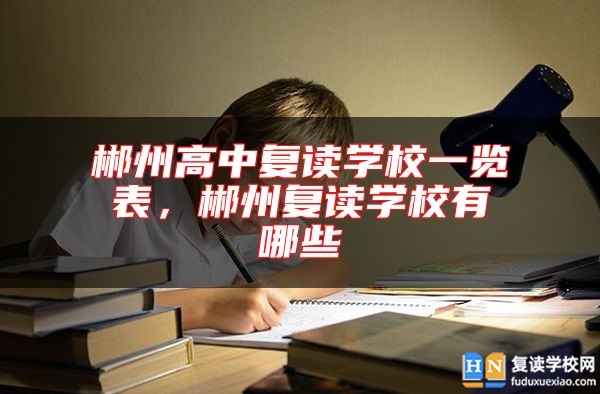 郴州高中復(fù)讀學(xué)校一覽表，郴州復(fù)讀學(xué)校有哪些