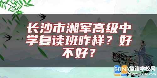 長沙市湘軍高級中學(xué)復(fù)讀班咋樣？好不好？