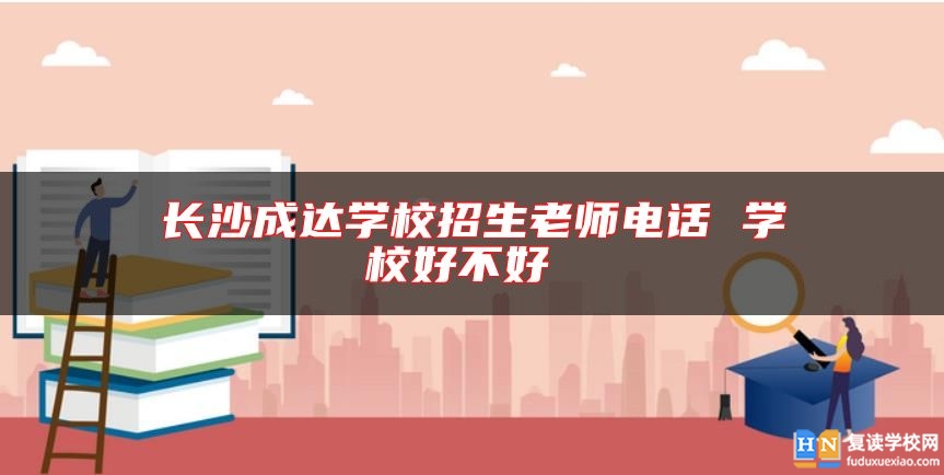 長沙成達學校招生老師電話 學校好不好 