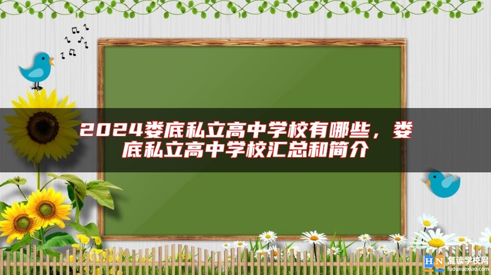 2024婁底私立高中學(xué)校有哪些，婁底私立高中學(xué)校匯總和簡介