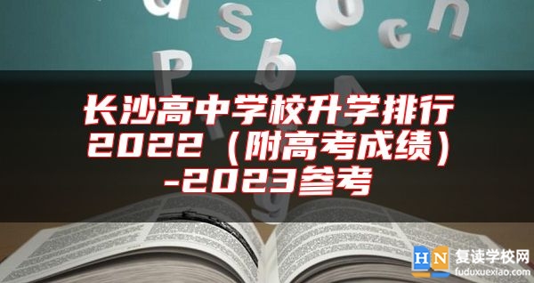 長沙高中學(xué)校升學(xué)排行2022（附高考成績）-2023參考