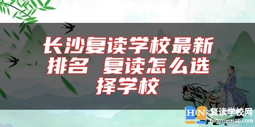 長沙復(fù)讀學(xué)校最新排名 復(fù)讀怎么選擇學(xué)校