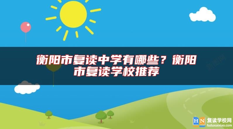 衡陽市復讀中學有哪些？衡陽市復讀學校推薦