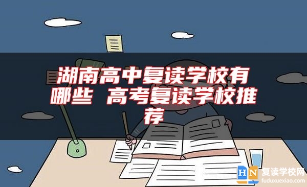 湖南高中復(fù)讀學(xué)校有哪些 高考復(fù)讀學(xué)校推薦