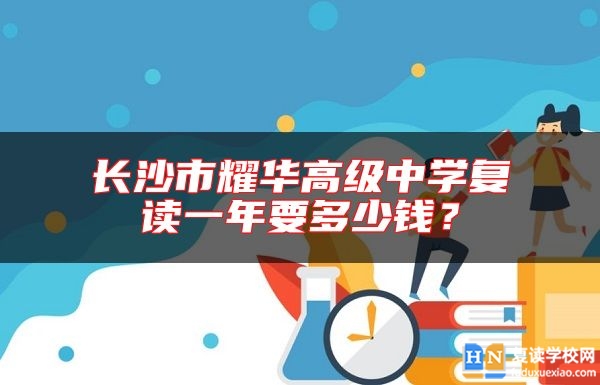 長沙市耀華高級中學(xué)復(fù)讀一年要多少錢？