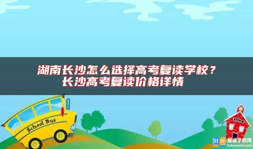 湖南長(zhǎng)沙怎么選擇高考復(fù)讀學(xué)校？長(zhǎng)沙高考復(fù)讀價(jià)格詳情 