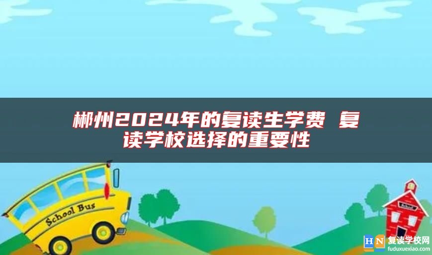 郴州2024年的復(fù)讀生學(xué)費(fèi) 復(fù)讀學(xué)校選擇的重要性