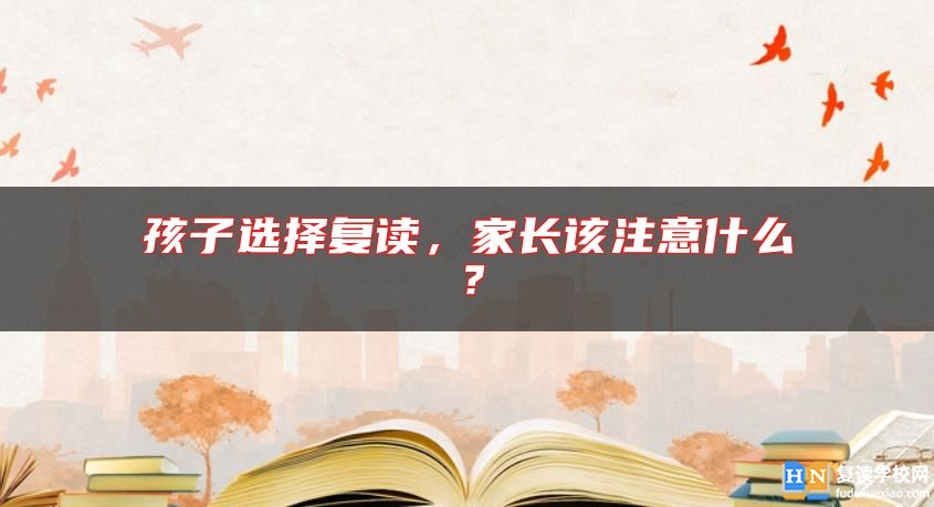 孩子選擇復(fù)讀，家長(zhǎng)該注意什么？