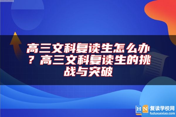 高三文科復(fù)讀生怎么辦?高三文科復(fù)讀生的挑戰(zhàn)與突破