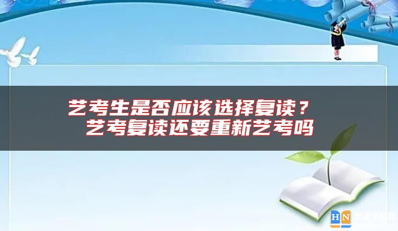 藝考生是否應(yīng)該選擇復(fù)讀？ 藝考復(fù)讀還要重新藝考嗎