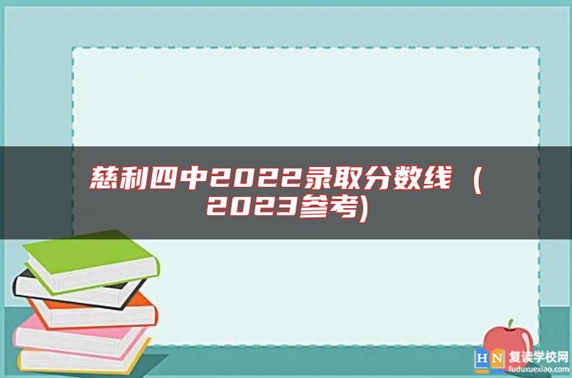 慈利四中2022錄取分?jǐn)?shù)線 (2023參考)