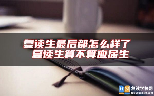 復讀生最后都怎么樣了 復讀生算不算應屆生